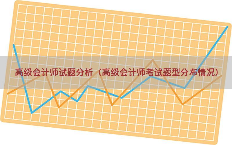 高级会计师试题分析（高级会计师考试题型分布情况）