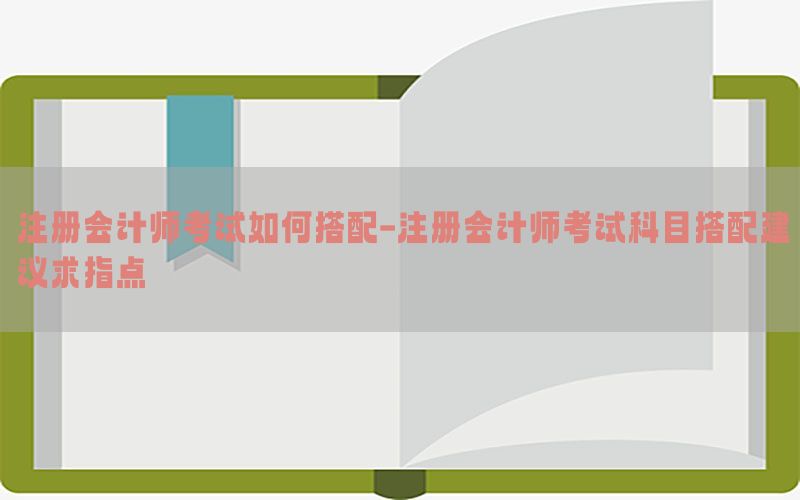 注册会计师考试如何搭配-注册会计师考试科目搭配建议求指点