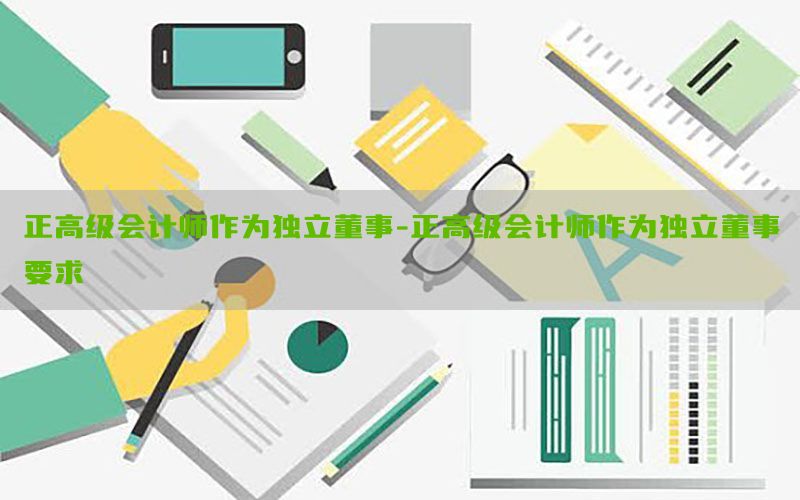 正高级会计师作为独立董事-正高级会计师作为独立董事要求