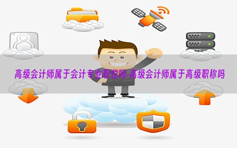 高级会计师属于会计专业职位吗-高级会计师属于高级职称吗