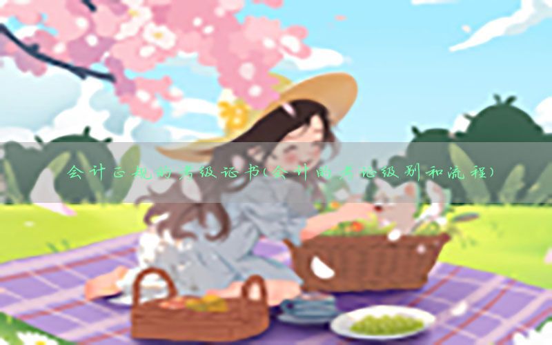 会计正规的考级证书（会计的考证级别和流程）