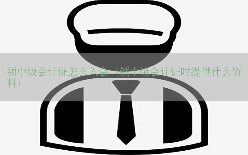 领中级会计证怎么入会（领中级会计证时提供什么资料）