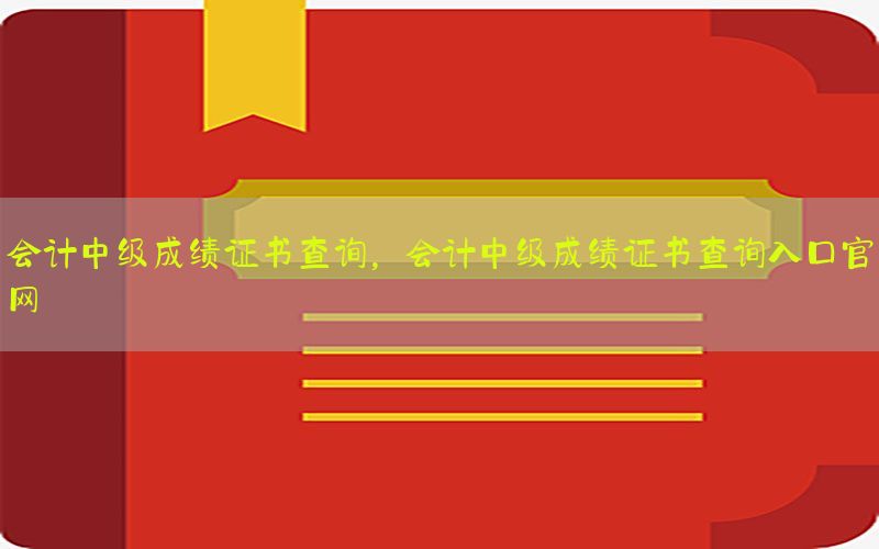 会计中级成绩证书查询，会计中级成绩证书查询入口官网