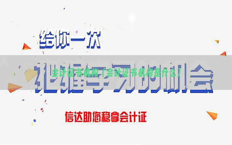 会计证书机构（会计证书机构是什么）