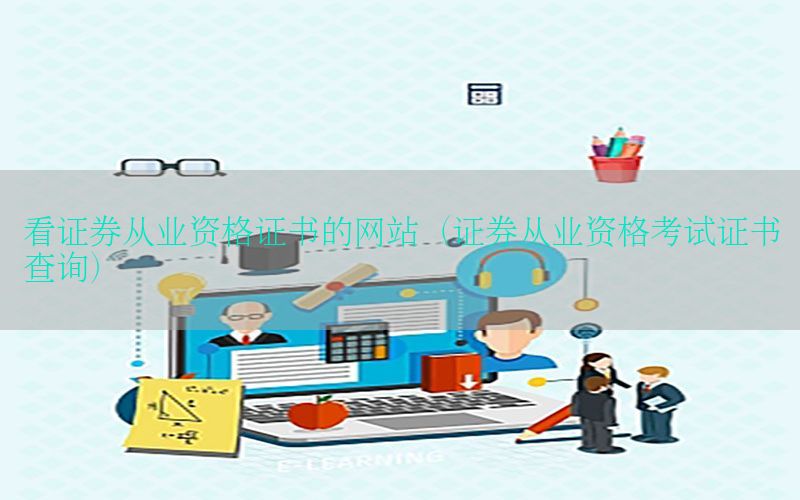 看证券从业资格证书的网站（证券从业资格考试证书查询）