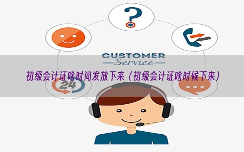 初级会计证啥时间发放下来（初级会计证啥时候下来）