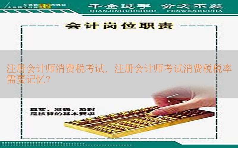 注册会计师消费税考试，注册会计师考试消费税税率需要记忆?