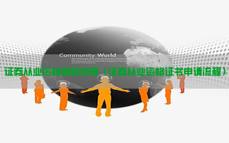 证券从业资格审核步骤（证券从业资格证书申请流程）