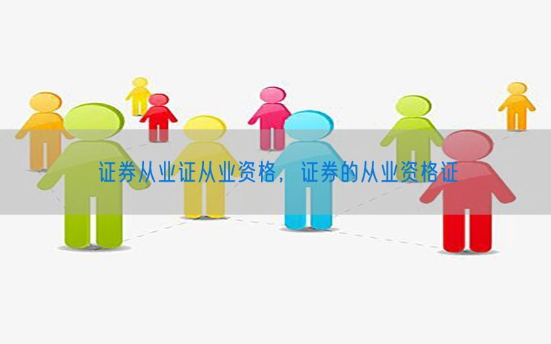 证券从业证从业资格，证券的从业资格证