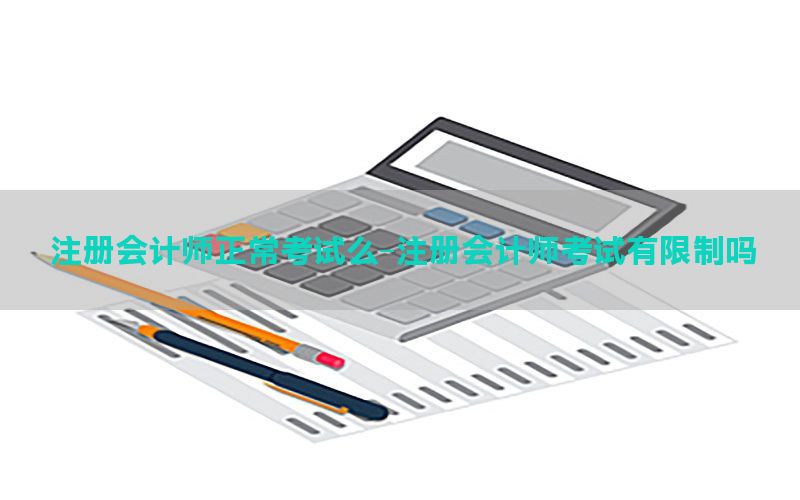 注册会计师正常考试么-注册会计师考试有限制吗