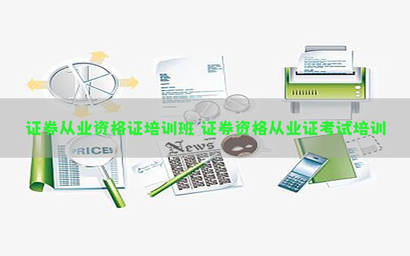 证券从业资格证培训班，证券资格从业证考试培训
