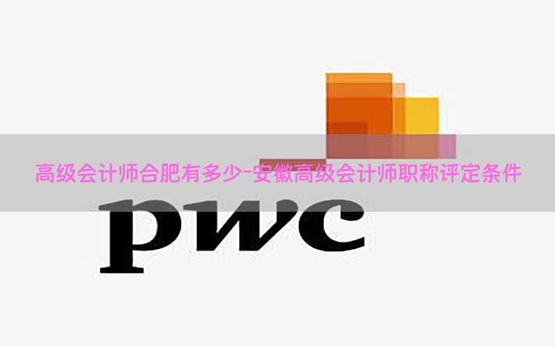 高级会计师合肥有多少-安徽高级会计师职称评定条件
