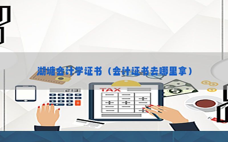 湖塘会计学证书（会计证书去哪里拿）