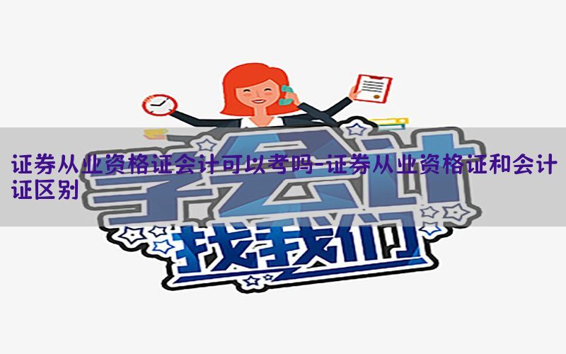 证券从业资格证会计可以考吗-证券从业资格证和会计证区别
