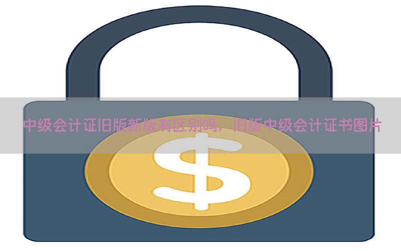 中级会计证旧版新版有区别吗，旧版中级会计证书图片