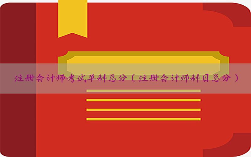 注册会计师考试单科总分（注册会计师科目总分）