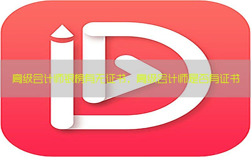 高级会计师银榜有无证书，高级会计师是否有证书