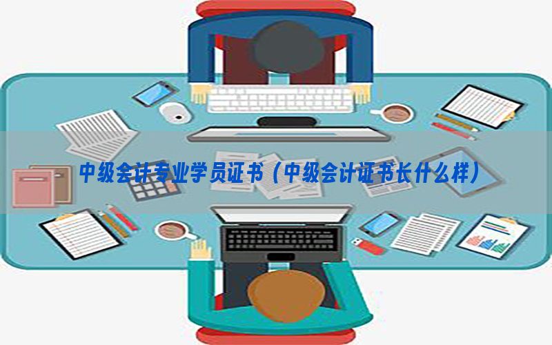 中级会计专业学员证书（中级会计证书长什么样）
