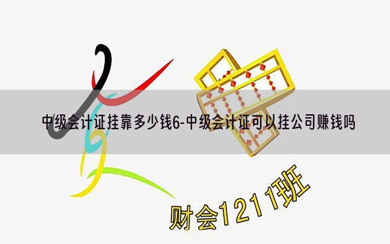 中级会计证挂靠多少钱6-中级会计证可以挂公司赚钱吗