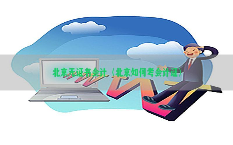 北京无证书会计（北京如何考会计证）