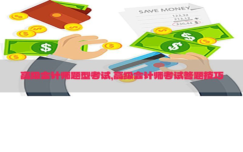 高级会计师题型考试，高级会计师考试答题技巧