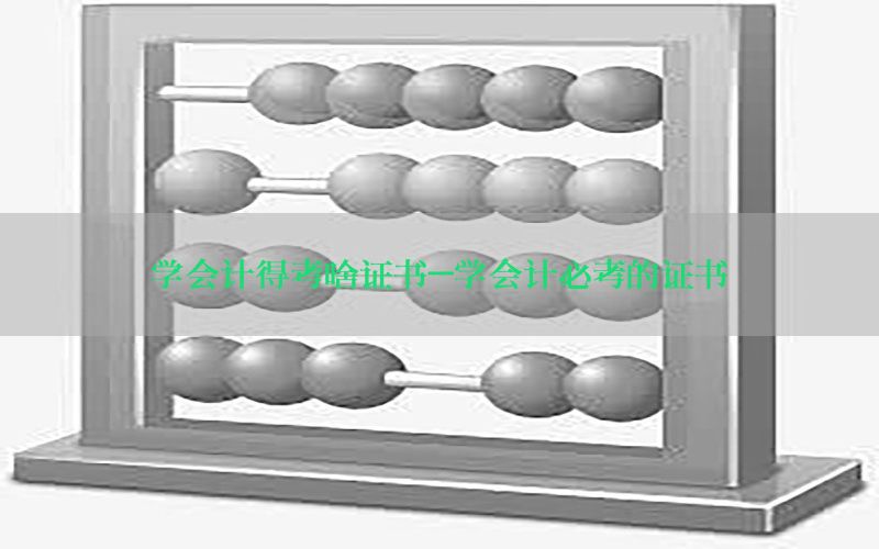 学会计得考啥证书-学会计必考的证书