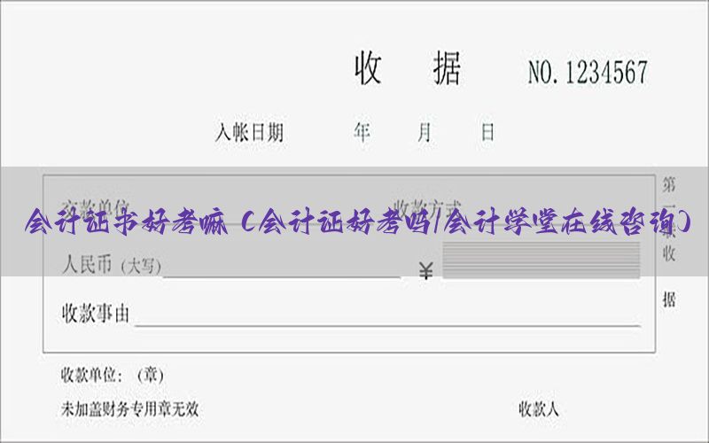 会计证书好考嘛（会计证好考吗/会计学堂在线咨询）