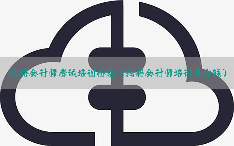 注册会计师考试培训价格（注册会计师培训多少钱）