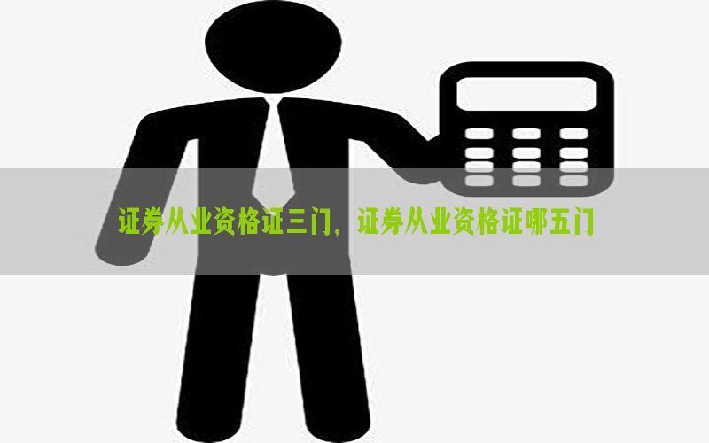 证券从业资格证三门，证券从业资格证哪五门