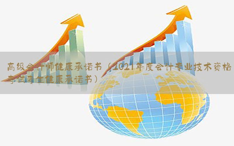 高级会计师健康承诺书（2021年度会计专业技术资格考试考生健康承诺书）