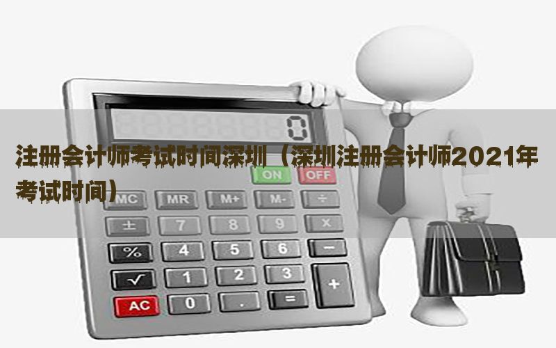 注册会计师考试时间深圳（深圳注册会计师2021年考试时间）