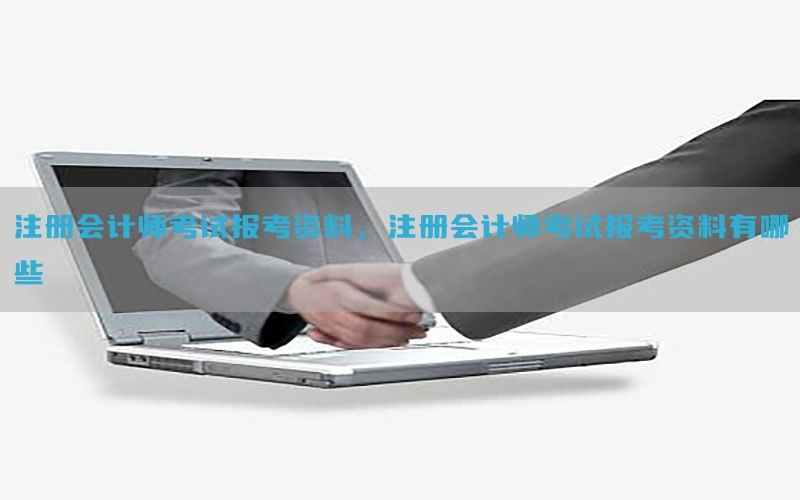 注册会计师考试报考资料，注册会计师考试报考资料有哪些