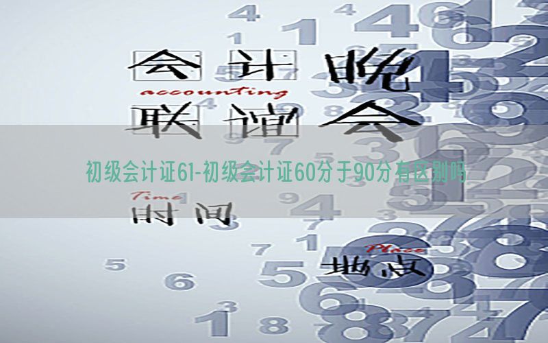 初级会计证61-初级会计证60分于90分有区别吗