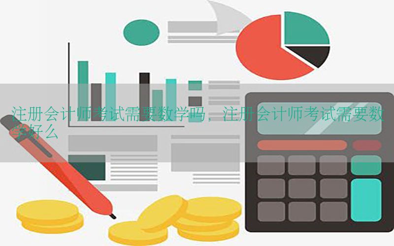 注册会计师考试需要数学吗，注册会计师考试需要数学好么