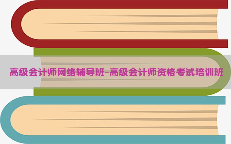 高级会计师网络辅导班-高级会计师资格考试培训班